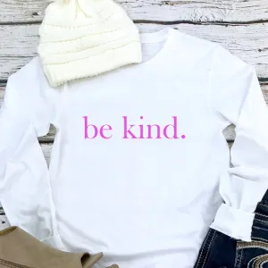 be kind. Pink Font Long Sleeve Tee (Several Colors Available)